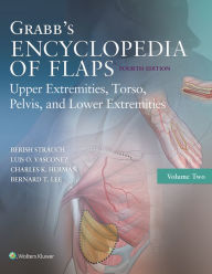 Title: Grabb's Encyclopedia of Flaps: Upper Extremities, Torso, Pelvis, and Lower Extremities, Author: Berish Strauch