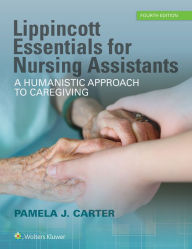 Title: Lippincott Essentials for Nursing Assistants: A Humanistic Approach to Caregiving / Edition 4, Author: Pamela J Carter RN