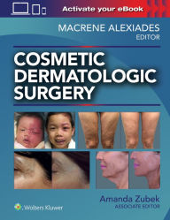 Title: Cosmetic Dermatologic Surgery / Edition 1, Author: Macrene Alexiades MD