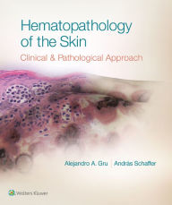 Title: Hematopathology of the Skin: A Clinical and Pathologic Approach, Author: Alejandro A. Gru