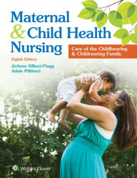 Title: Maternal and Child Health Nursing: Care of the Childbearing and Childrearing Family, Author: JoAnne Silbert-Flagg DNP