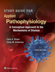 Title: Study Guide for Applied Pathophysiology: A Conceptual Approach to the Mechanisms of Disease / Edition 3, Author: Carie A. Braun PhD