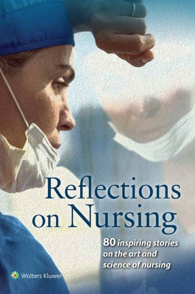 Reflections on Nursing: 80 Inspiring Stories the Art and Science of Nursing