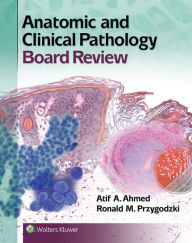 Title: Anatomic and Clinical Pathology Board Review, Author: Atif Ali Ahmed