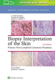 Title: Biopsy Interpretation of the Skin: Primary Non-Lymphoid Cutaneous Neoplasia / Edition 2, Author: A. Neil Crowson MD