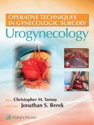Title: Operative Techniques in Gynecologic Surgery: Urogynecology, Author: Christopher Tarnay