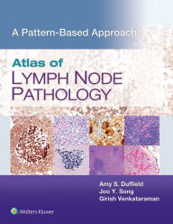 Title: Atlas of Lymph Node Pathology: A Pattern Based Approach, Author: Amy S. Duffield