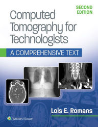 Title: Computed Tomography for Technologists: A Comprehensive Text / Edition 2, Author: Lois Romans BA