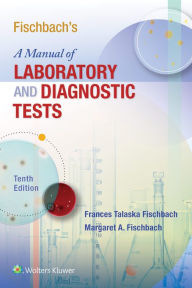 Title: Fischbach's A Manual of Laboratory and Diagnostic Tests / Edition 10, Author: Frances Talaska Fischbach RN