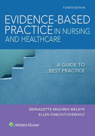 Title: Evidence-Based Practice in Nursing & Healthcare: A Guide to Best Practice / Edition 4, Author: Bernadette Mazurek Melnyk PhD