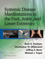 Title: Systemic Disease Manifestations in the Foot, Ankle, and Lower Extremity, Author: Rock G. Positano