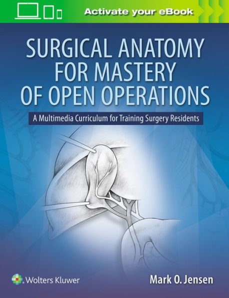 Surgical Anatomy for Mastery of Open Operations: A Multimedia Curriculum for Training Surgery Residents / Edition 1
