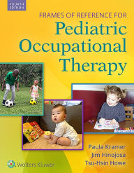 Title: Frames of Reference for Pediatric Occupational Therapy / Edition 4, Author: Paula Kramer