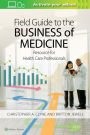Field Guide to the Business of Medicine: Resource for Health Care Professionals