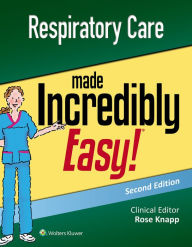 Title: Respiratory Care Made Incredibly Easy, Author: Rose Knapp