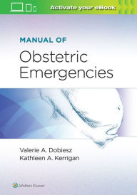 Title: Manual of Obstetric Emergencies / Edition 1, Author: VALERIE DOBIESZ MD