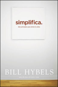 Title: Simplifica: Diez principios para aliviar tu alma, Author: Bill Hybels