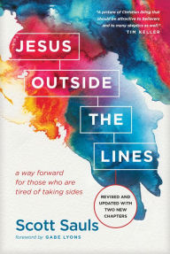 Title: Jesus Outside the Lines: A Way Forward for Those Who Are Tired of Taking Sides, Author: Scott Sauls