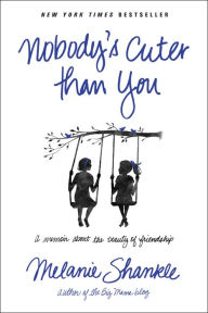 Title: Nobody's Cuter than You: A Memoir about the Beauty of Friendship, Author: Melanie Shankle