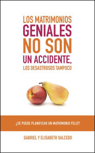 Title: Los matrimonios geniales no son un accidente: ¿Se puede planificar un matrimonio feliz?, Author: Gabriel Salcedo