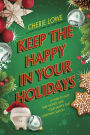 Keep the Happy in Your Holidays: 21 Ways to Save Time, Money, and Your Sanity This Christmas Season