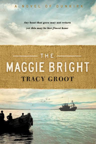 Title: The Maggie Bright: A Novel of Dunkirk, Author: Tracy Groot