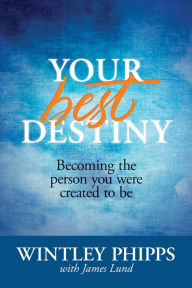 Title: Your Best Destiny: Becoming the Person You Were Created to Be, Author: Wintley Phipps