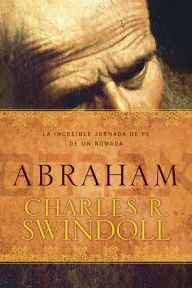 Title: Abraham: La increíble jornada de fe de un nómada, Author: Charles R. Swindoll