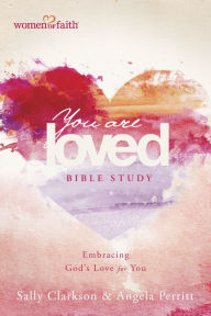 Title: You Are Loved Bible Study: Embracing God's Love for You, Author: Sally Clarkson