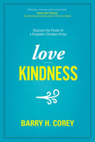 Title: Love Kindness: Discover the Power of a Forgotten Christian Virtue, Author: Barry H. Corey