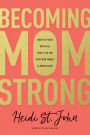 Becoming MomStrong: How to Fight with All That's in You for Your Family and Your Faith