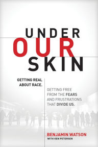 Title: Under Our Skin: Getting Real about Race--and Getting Free from the Fears and Frustrations That Divide Us, Author: Benjamin Watson