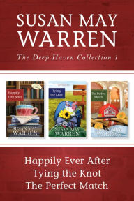 Title: The Deep Haven Collection 1: Happily Ever After / Tying the Knot / The Perfect Match, Author: Susan May Warren