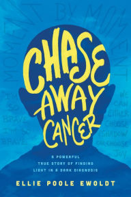 Title: Chase Away Cancer: A Powerful True Story of Finding Light in a Dark Diagnosis, Author: Ellie Poole Ewoldt