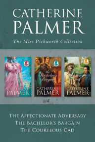 Title: The Miss Pickworth Collection: The Affectionate Adversary / The Bachelor's Bargain / The Courteous Cad, Author: Catherine Palmer