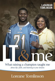 Title: LT & Me: What Raising a Champion Taught Me about Life, Faith, and Listening to Your Dreams, Author: Loreane Tomlinson