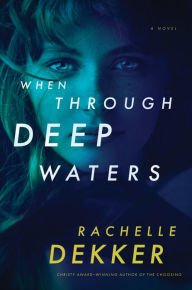 Title: When Through Deep Waters, Author: Rachelle Dekker