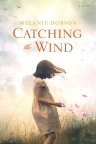 Title: Catching the Wind, Author: Melanie Dobson