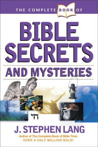 Title: The Complete Book of Bible Secrets and Mysteries, Author: J. Stephen Lang