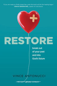 Title: Restore: Break Out of Your Past and Into God's Future, Author: Vince Antonucci