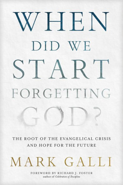 When Did We Start Forgetting God?: The Root of the Evangelical Crisis and Hope for the Future
