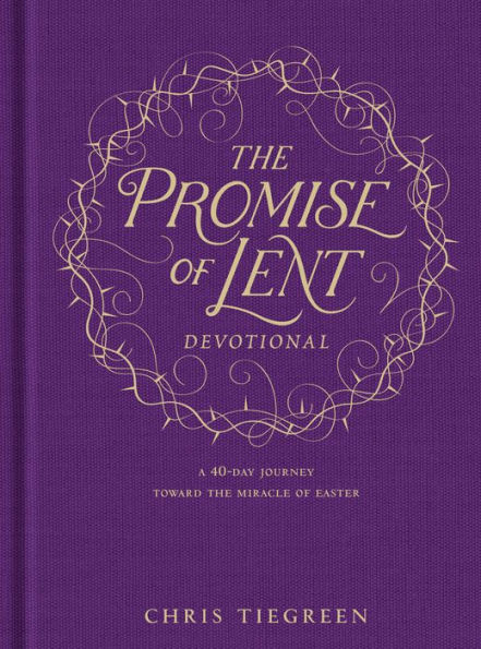 The Promise of Lent Devotional: A 40-day Journey toward the Miracle of Easter