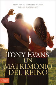 Title: Un matrimonio del reino: Descubra el propósito de Dios para su matrimonio, Author: Tony Evans