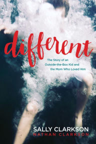 Title: Different: The Story of an Outside-the-Box Kid and the Mom Who Loved Him, Author: Sally Clarkson