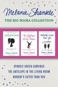 Title: The Big Mama Collection: Sparkly Green Earrings / The Antelope in the Living Room / Nobody's Cuter than You, Author: Melanie Shankle