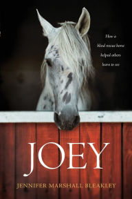 Title: Joey: How a Blind Rescue Horse Helped Others Learn to See, Author: Jennifer Marshall Bleakley