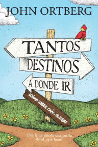 Title: Tantos destinos a donde ir . . . ¿cómo saber cuál elegir?: Dios le ha abierto una puerta. Usted, ¿qué hará?, Author: John Ortberg