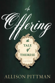 Title: An Offering: The Tale of Therese, Author: Allison Pittman