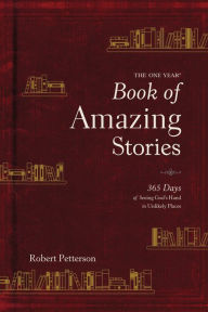 Title: The One Year Book of Amazing Stories: 365 Days of Seeing God's Hand in Unlikely Places, Author: Robert Petterson