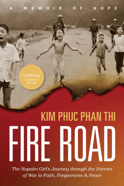 Fire Road: The Napalm Girl's Journey through the Horrors of War to Faith, Forgiveness, and Peace